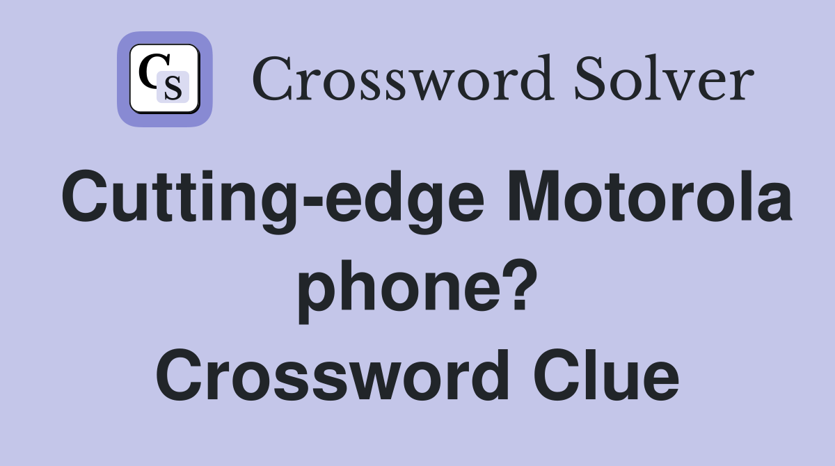 Cutting-edge Motorola phone? Crossword Clue