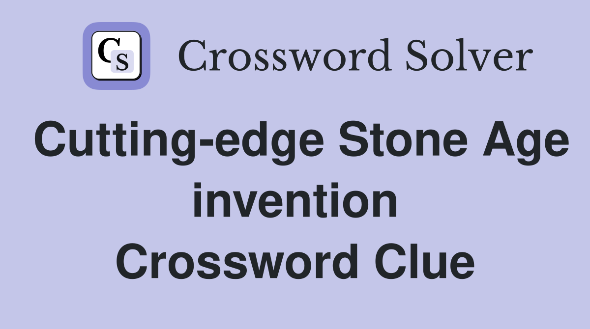 Cutting-edge Stone Age invention Crossword Clue