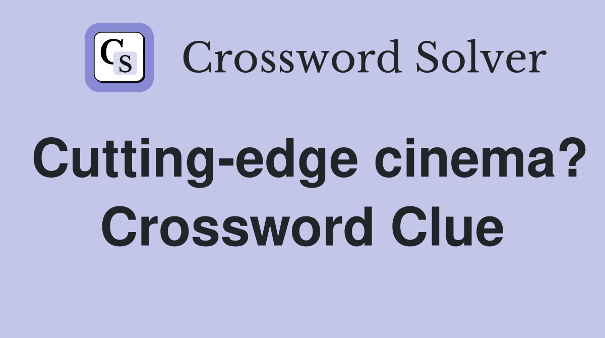 Cutting-edge cinema? Crossword Clue