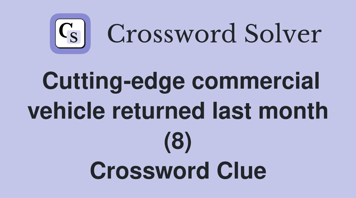 Cutting-edge commercial vehicle returned last month (8) Crossword Clue