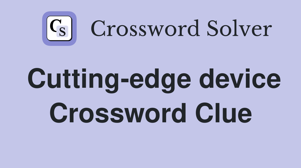 Cutting-edge device Crossword Clue