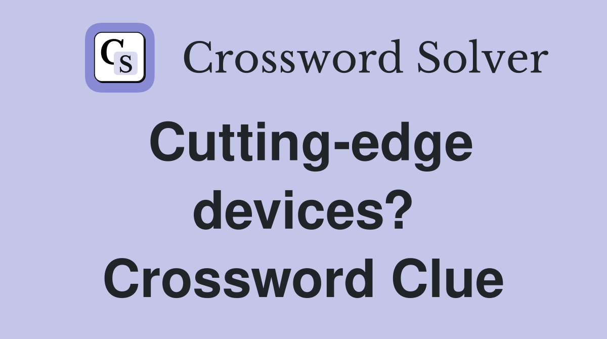 Cutting-edge devices? Crossword Clue