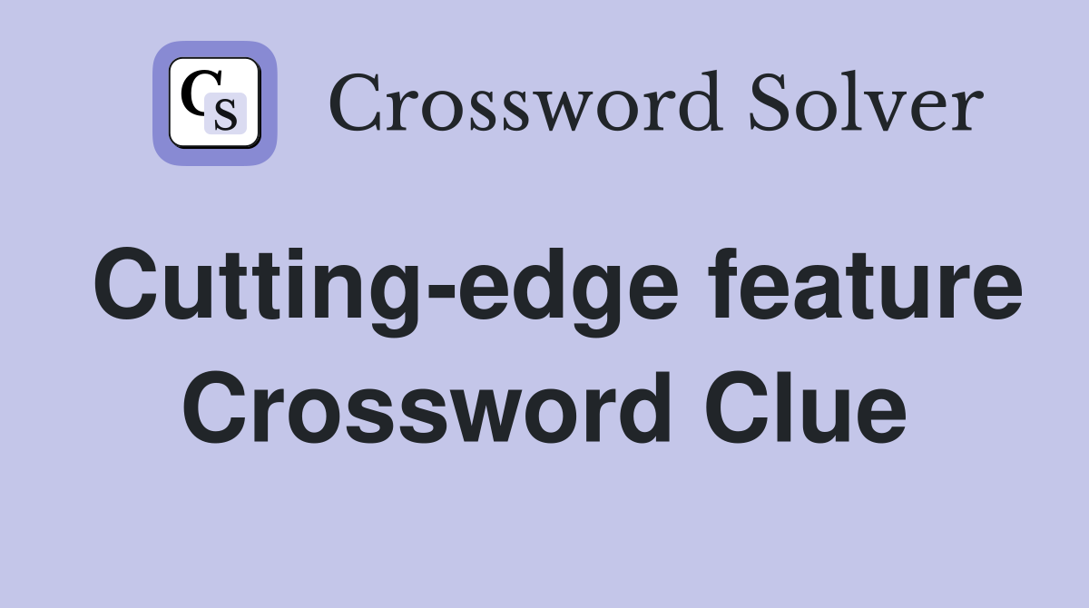 Cutting-edge feature Crossword Clue