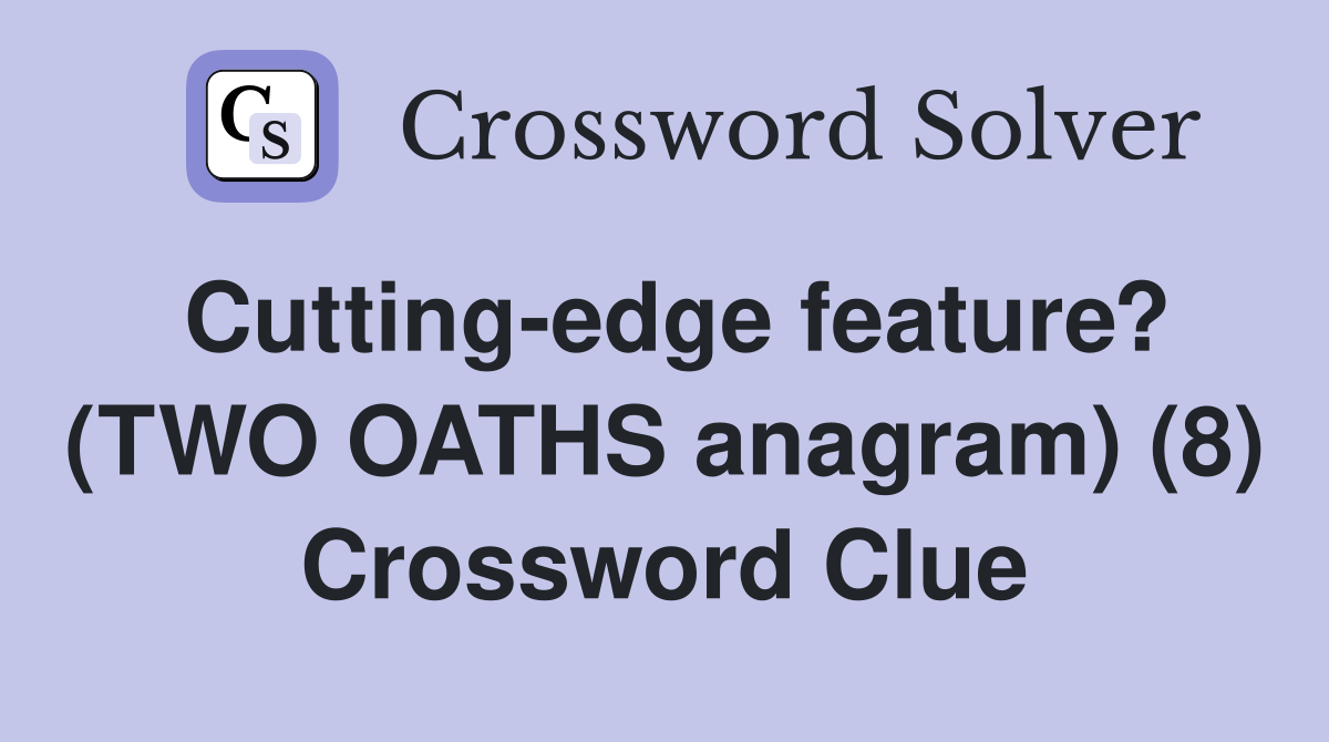 Cutting-edge feature? (TWO OATHS anagram) (8) Crossword Clue