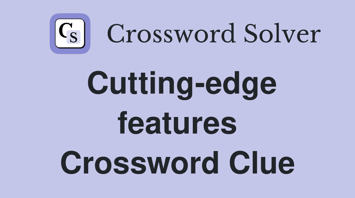 Cutting-edge features Crossword Clue