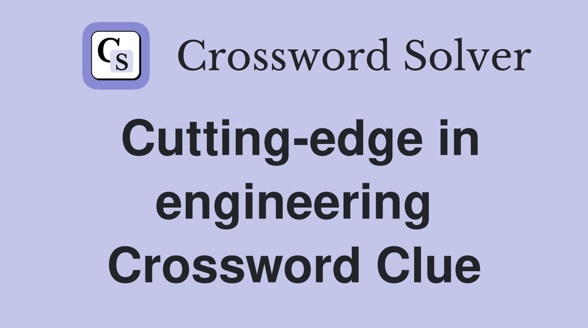 Cutting-edge in engineering Crossword Clue