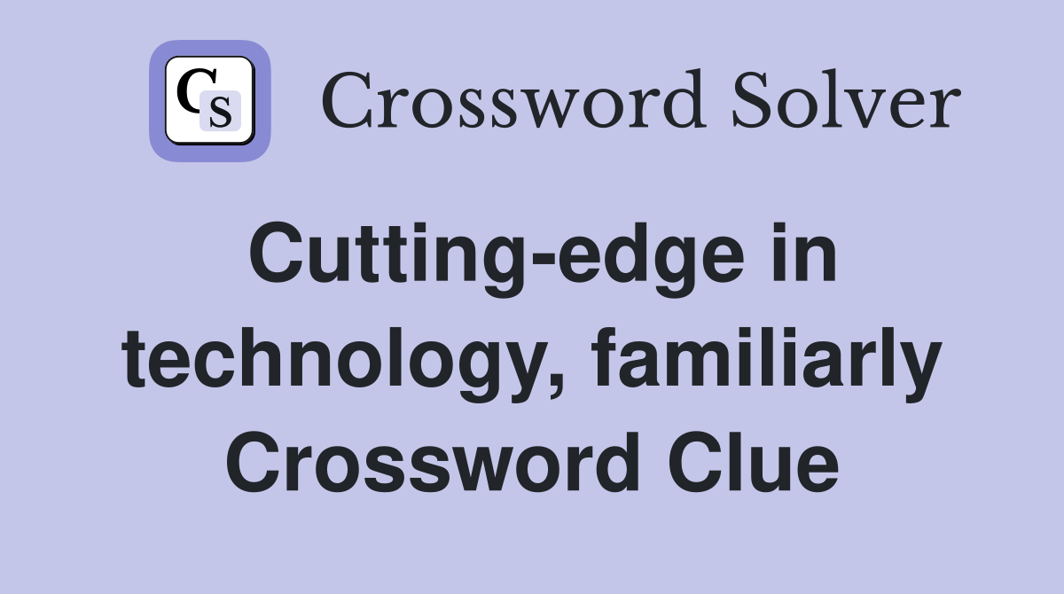 Cutting-edge in technology, familiarly Crossword Clue