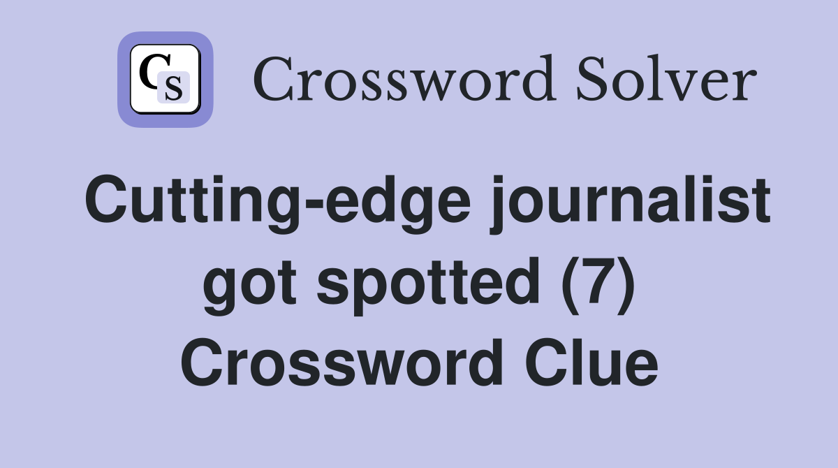 Cutting-edge journalist got spotted (7) Crossword Clue