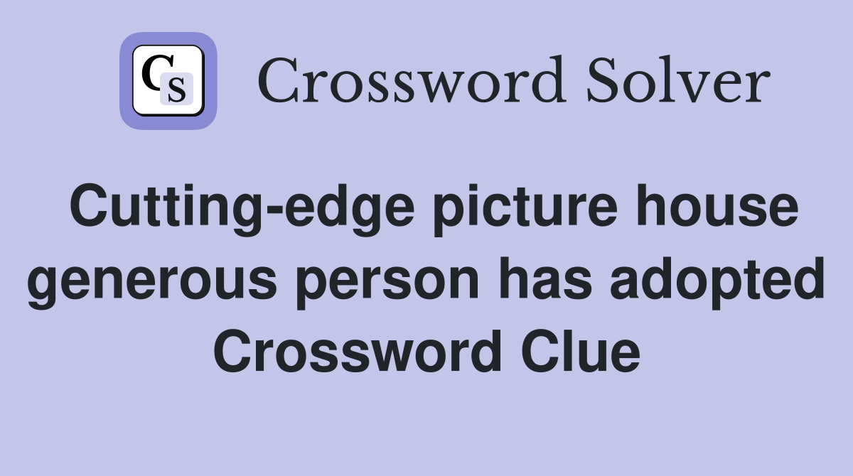 Cutting-edge picture house generous person has adopted Crossword Clue