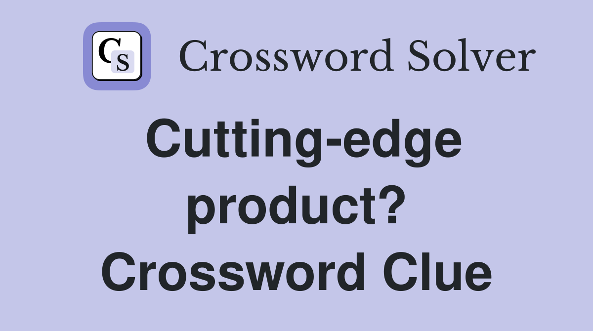 Cutting-edge product? Crossword Clue