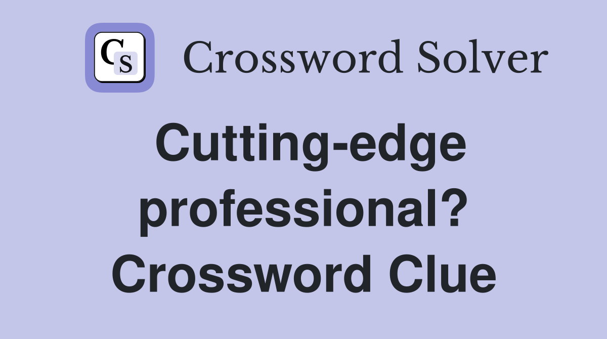 Cutting-edge professional? Crossword Clue