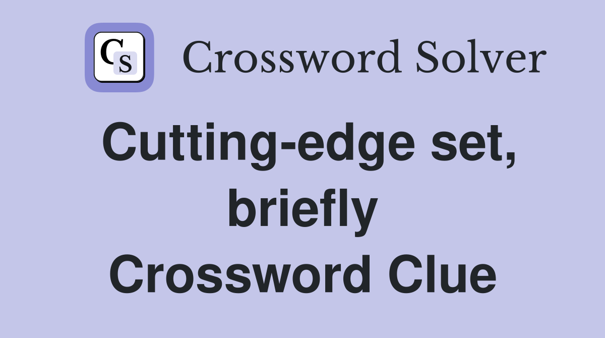 Cutting-edge set, briefly Crossword Clue