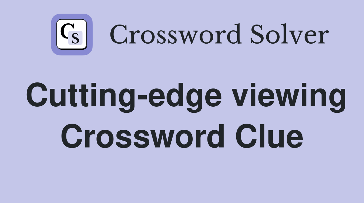 Cutting-edge viewing Crossword Clue