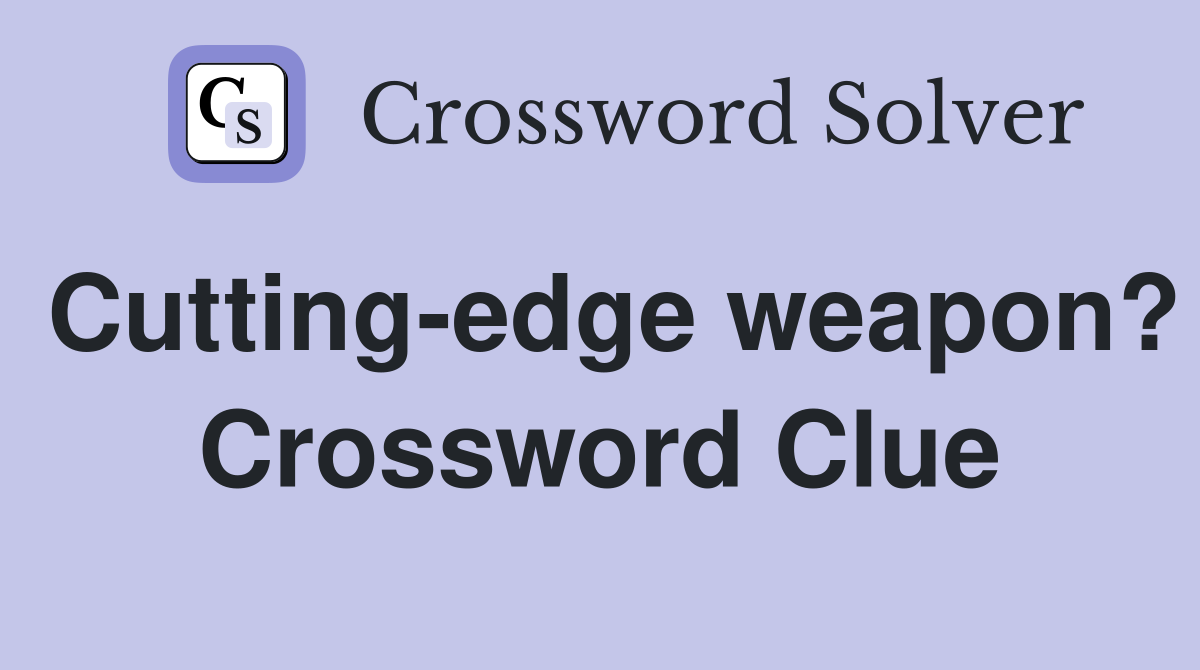 Cutting-edge weapon? Crossword Clue