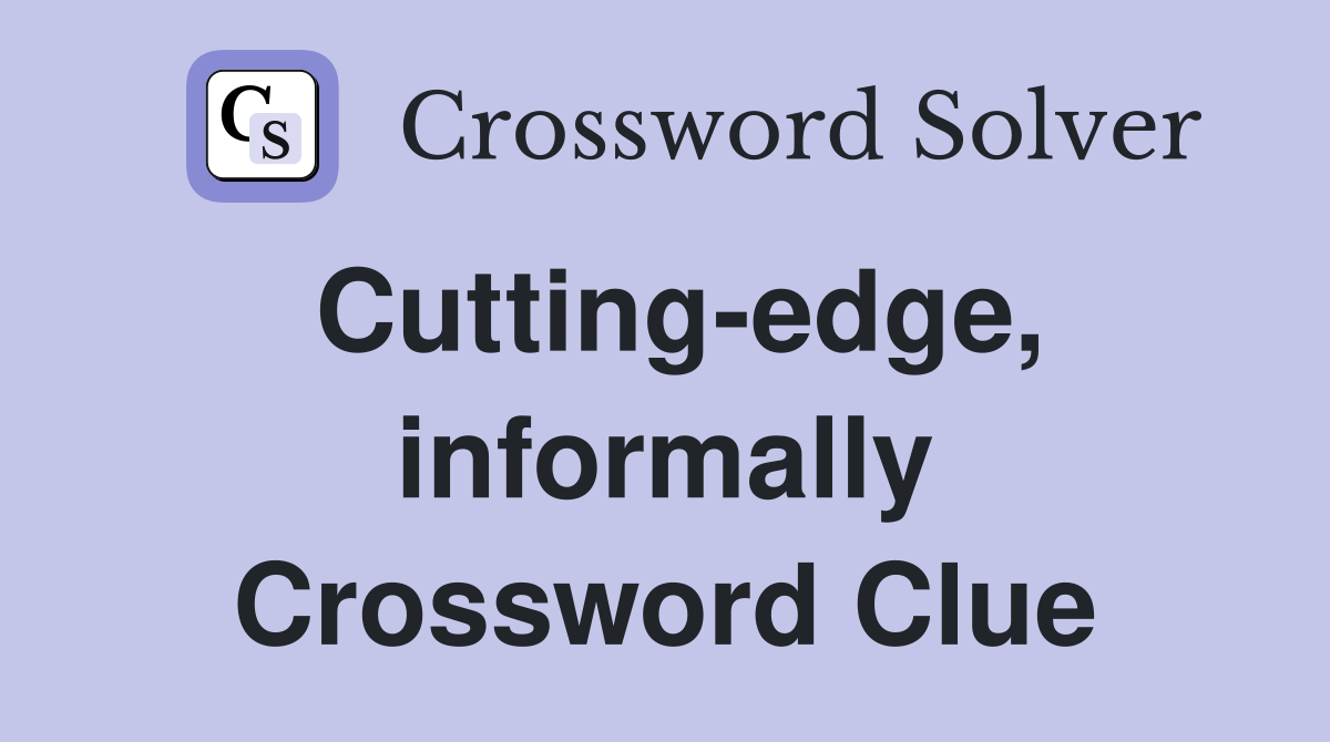 Cutting-edge, informally Crossword Clue