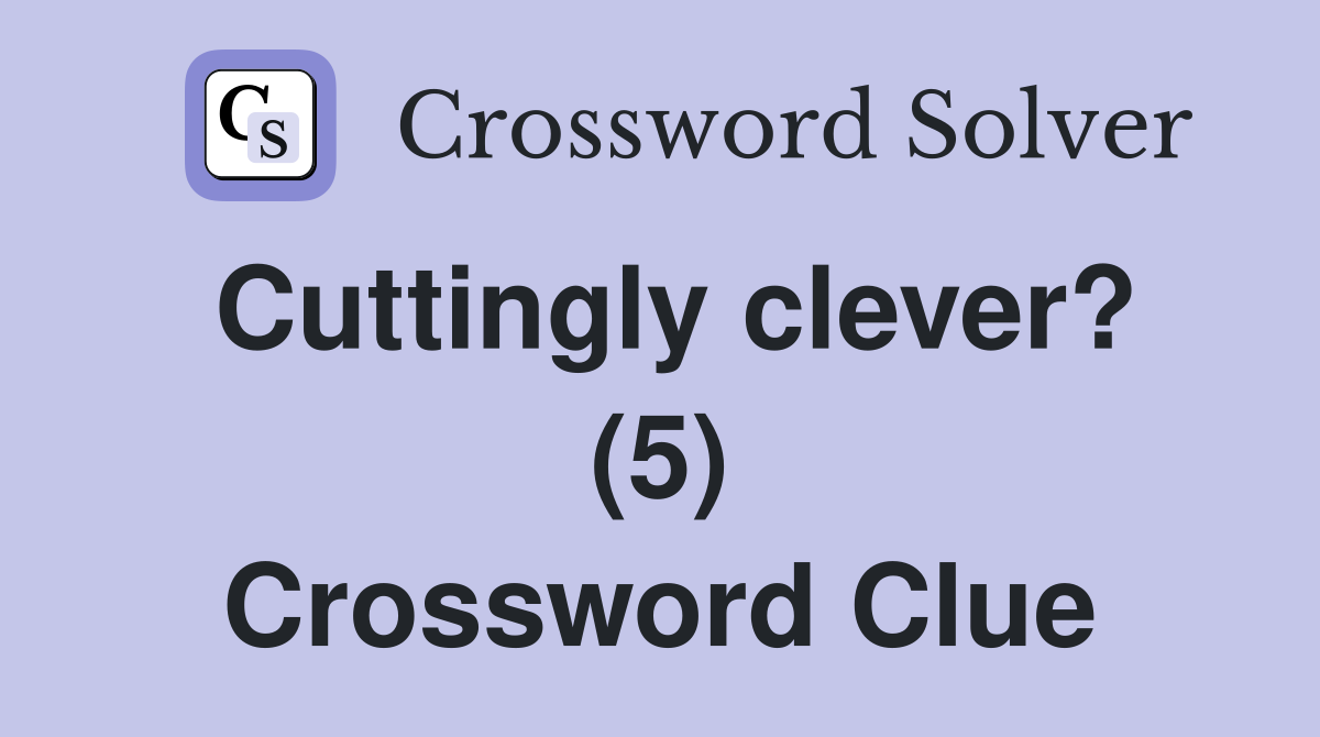 Cuttingly clever? (5) Crossword Clue