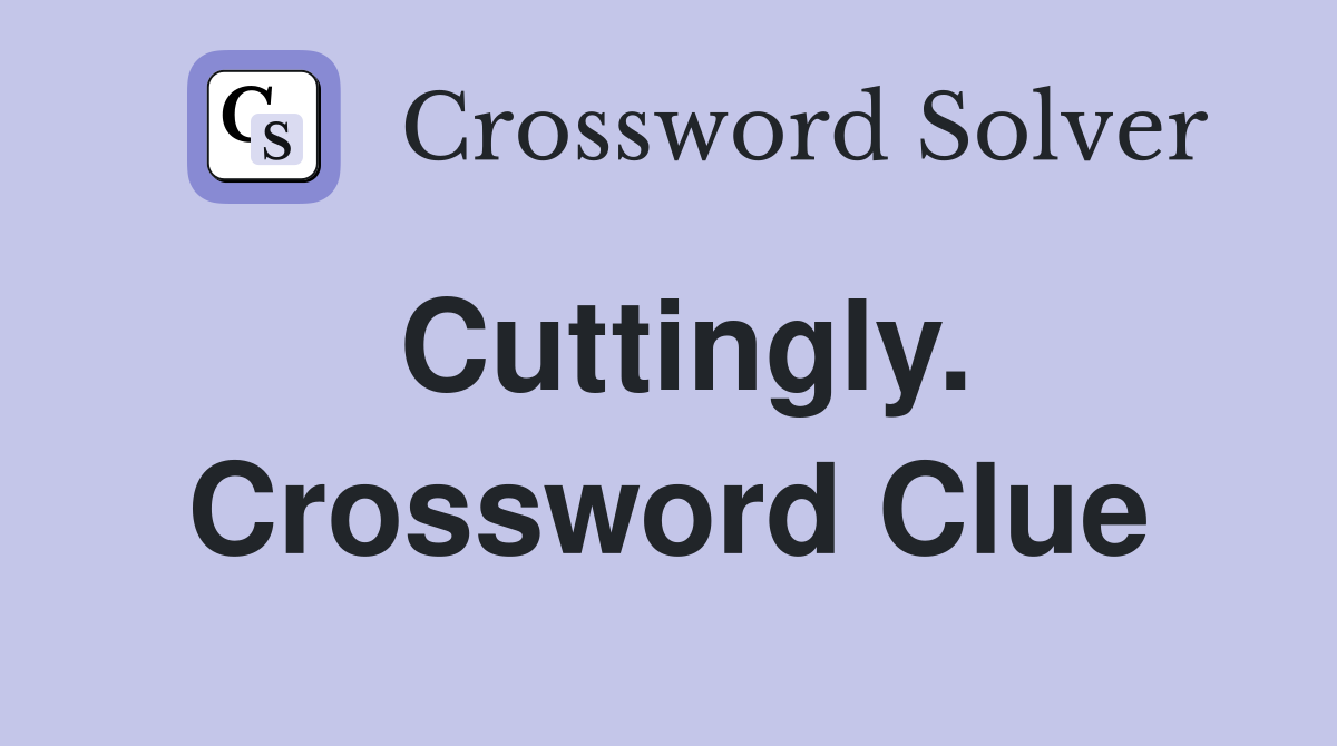 Cuttingly. Crossword Clue