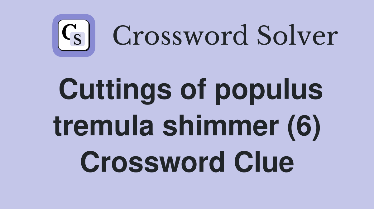 Cuttings of populus tremula shimmer (6) Crossword Clue