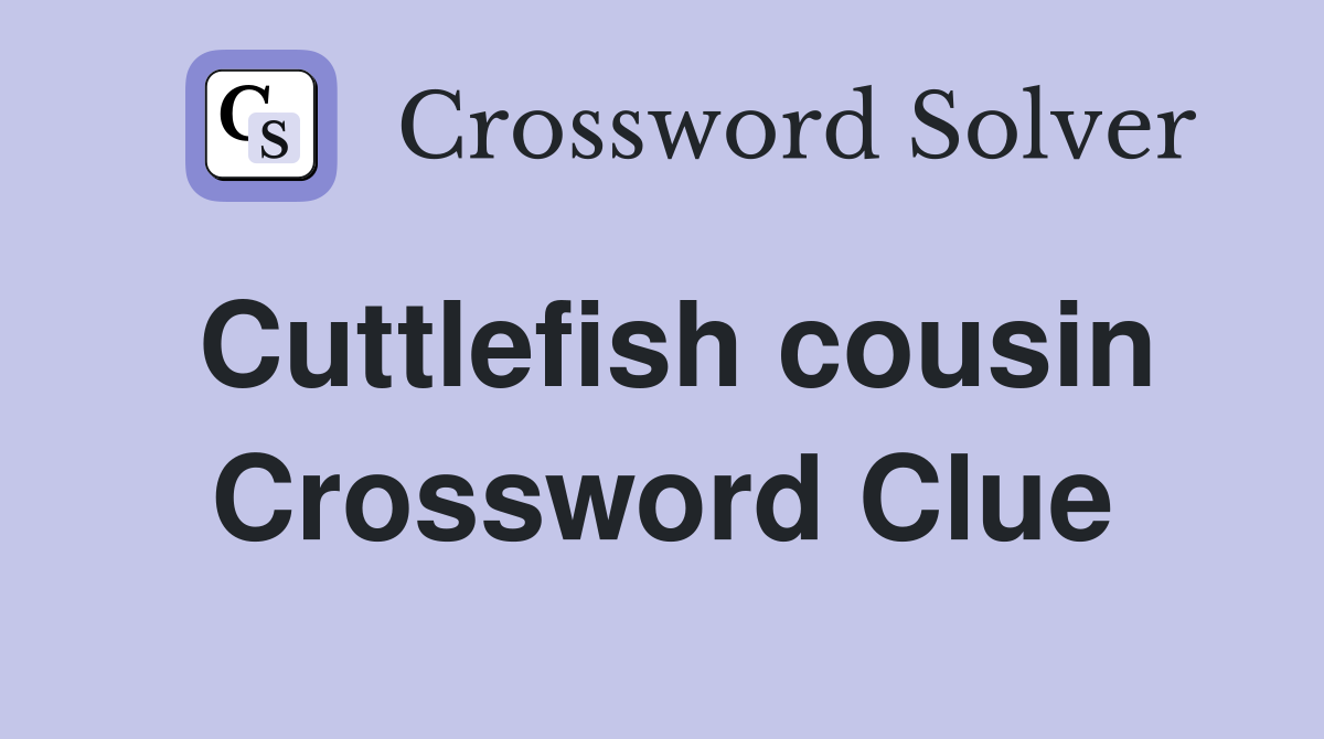 Cuttlefish cousin Crossword Clue