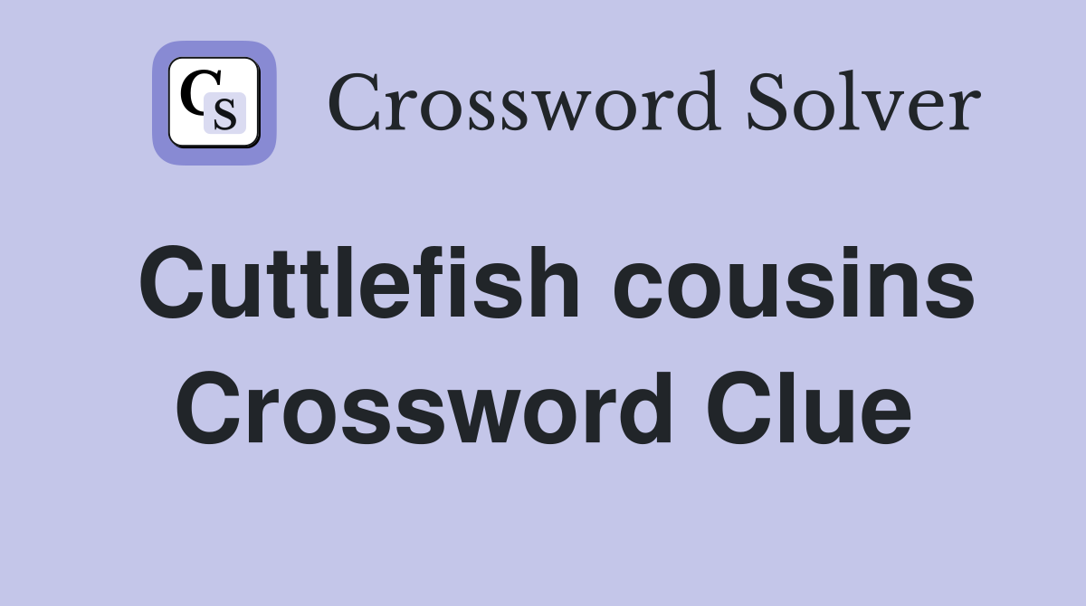 Cuttlefish cousins Crossword Clue