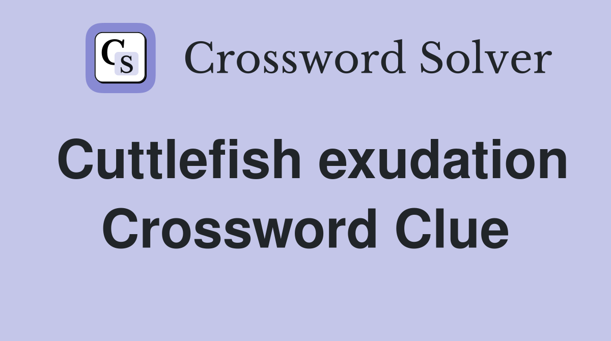 Cuttlefish exudation Crossword Clue