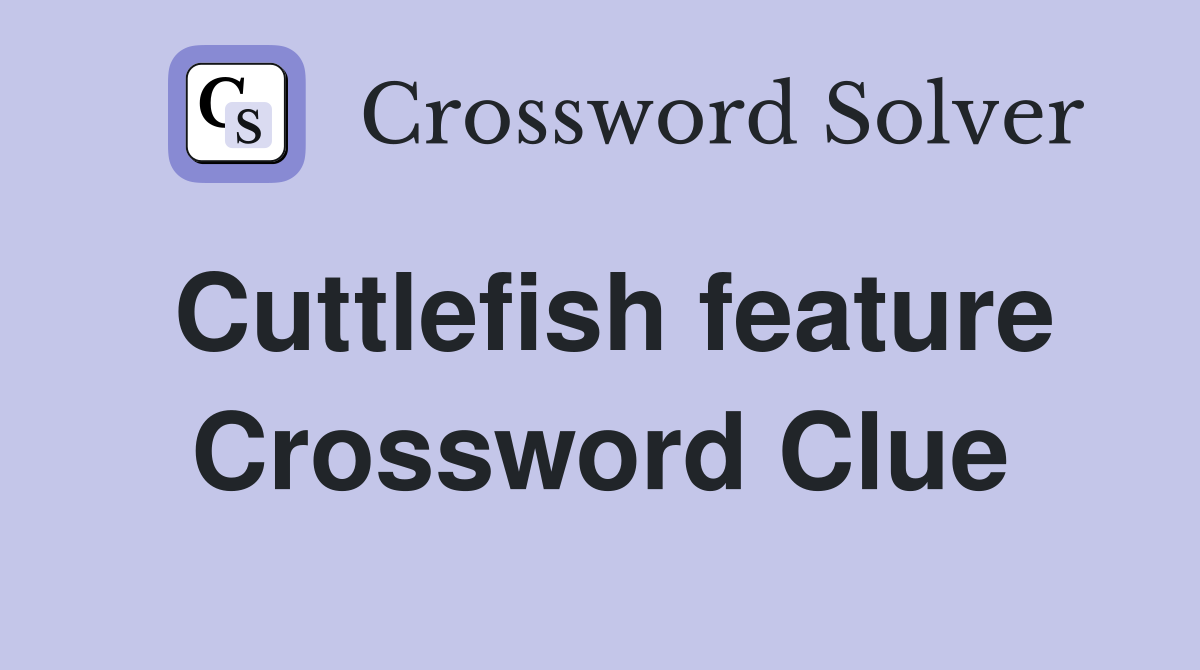 Cuttlefish feature Crossword Clue
