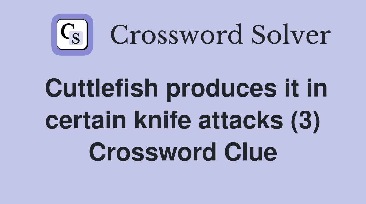 Cuttlefish produces it in certain knife attacks (3) Crossword Clue