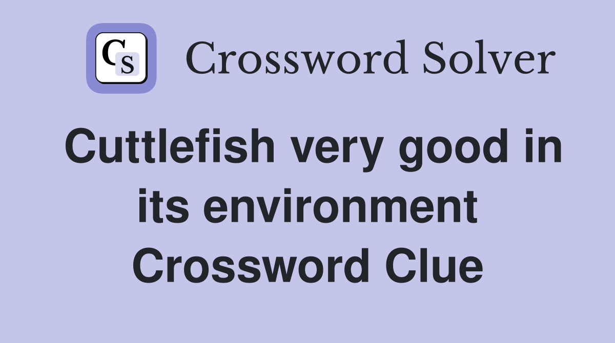 Cuttlefish very good in its environment Crossword Clue