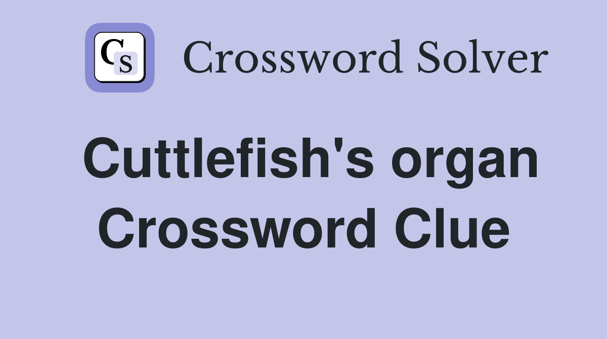 Cuttlefish's organ Crossword Clue