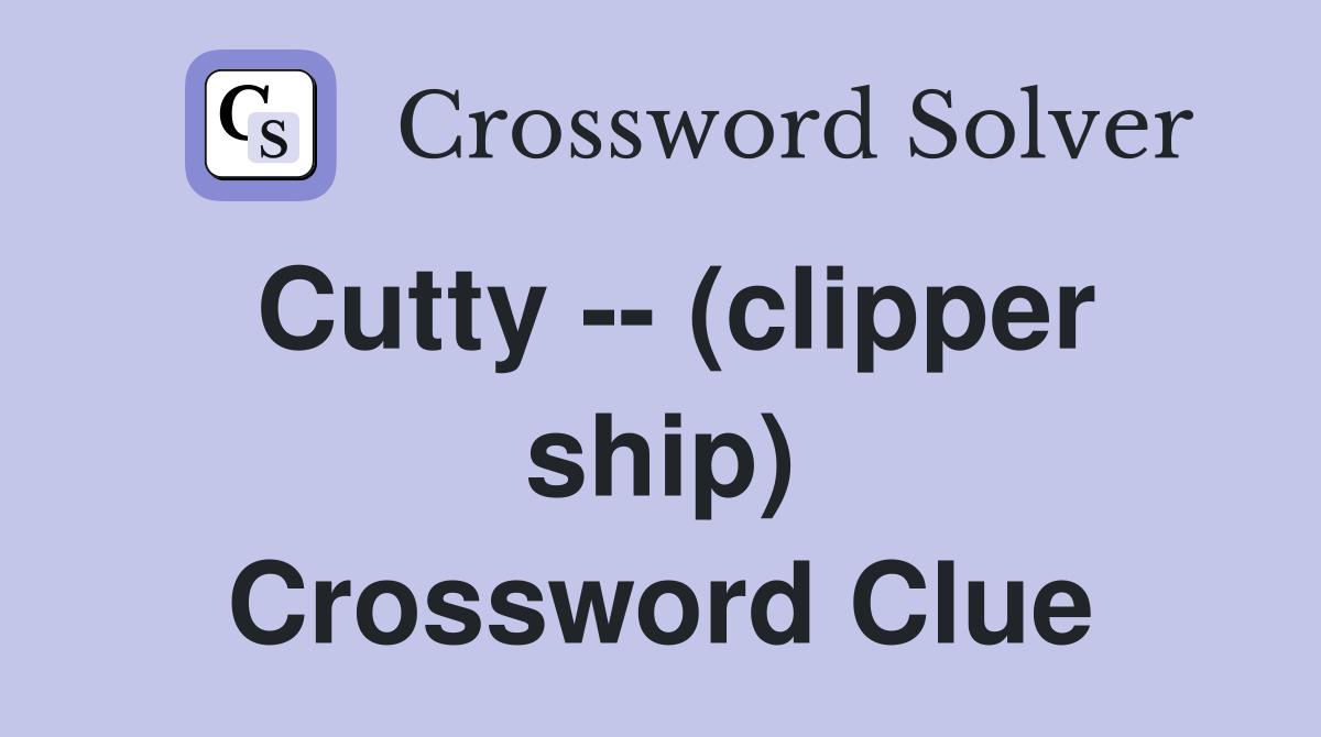 Cutty -- (clipper ship) Crossword Clue