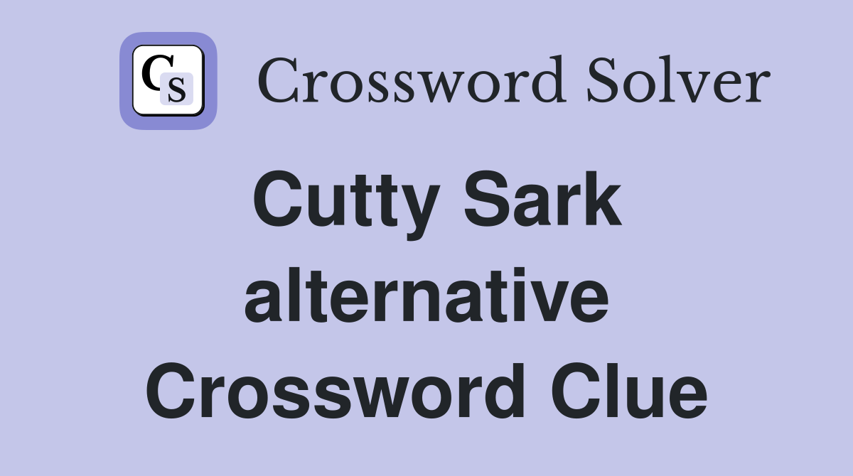 Cutty Sark alternative Crossword Clue