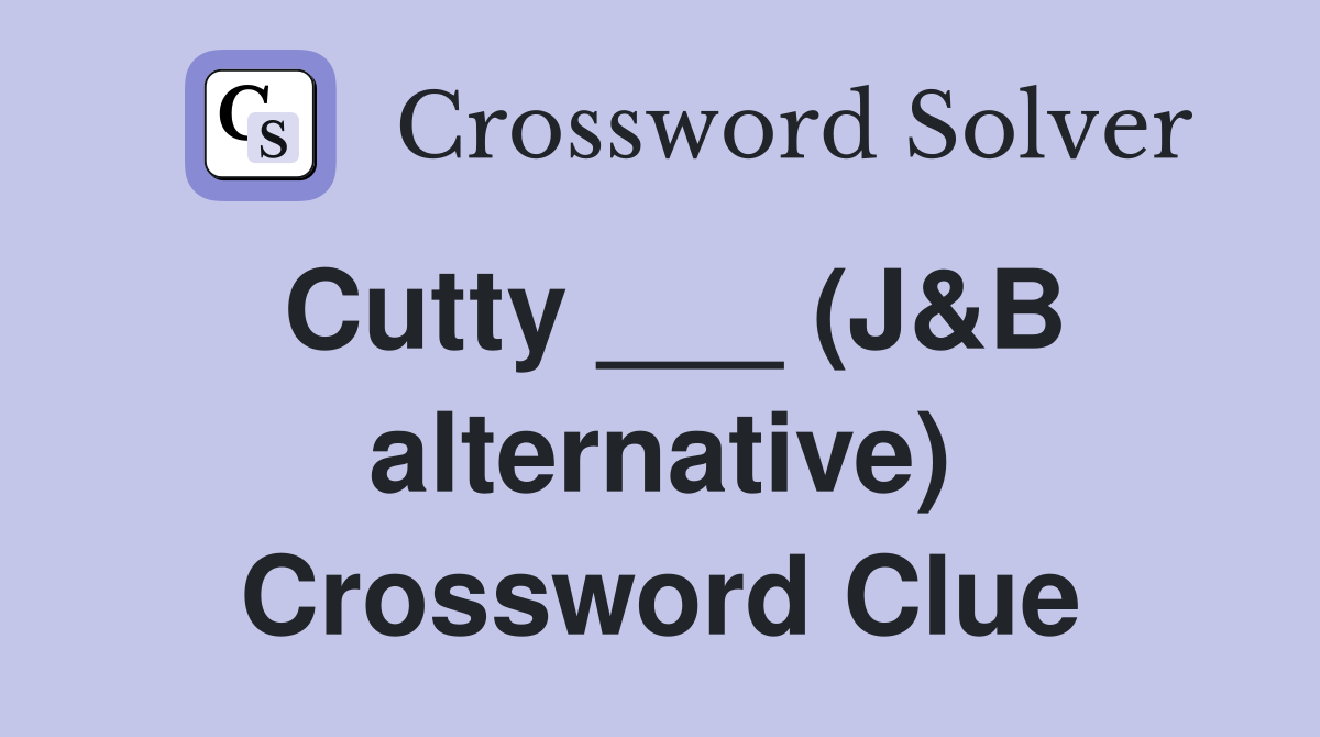 Cutty ___ (J&B alternative) Crossword Clue