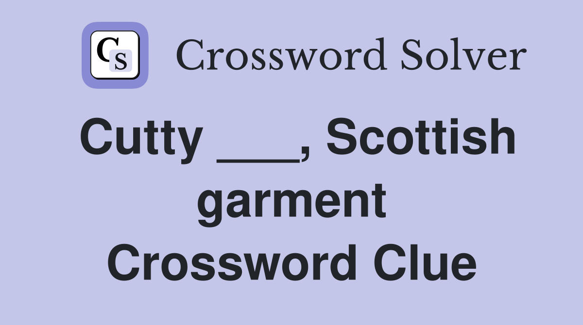 Cutty ___, Scottish garment Crossword Clue