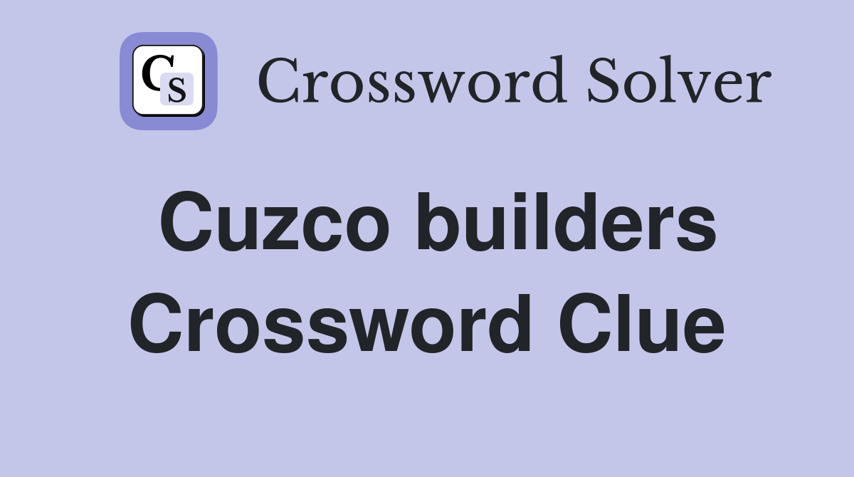 Cuzco builders Crossword Clue