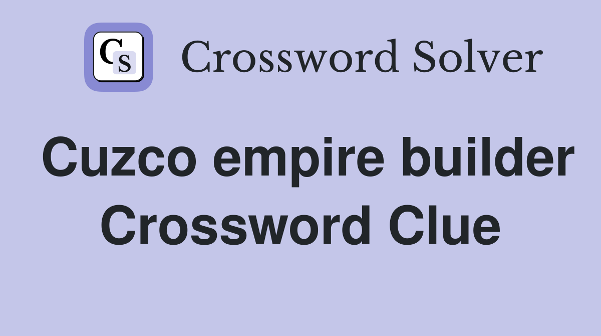 Cuzco empire builder Crossword Clue