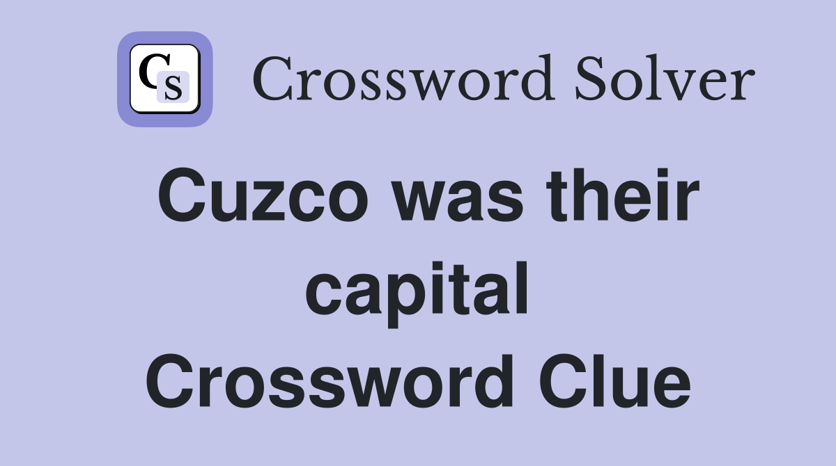 Cuzco was their capital Crossword Clue