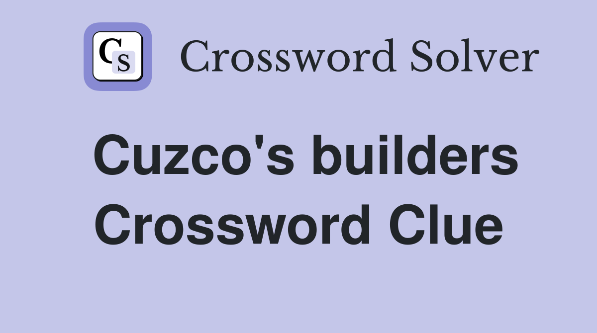 Cuzco's builders Crossword Clue