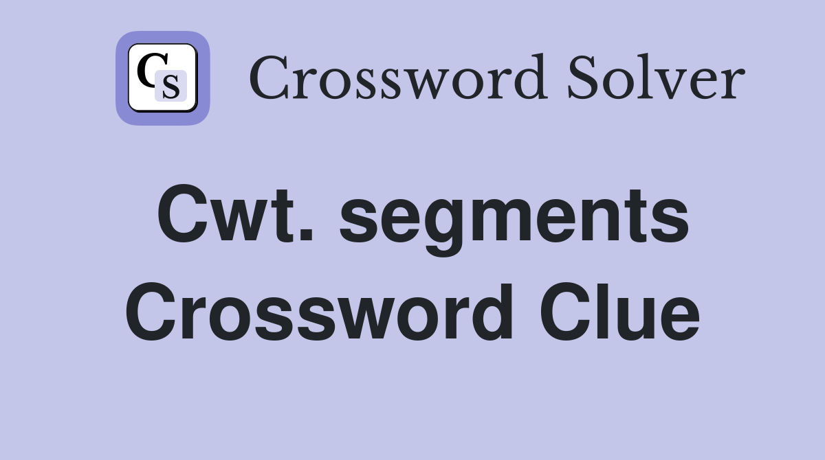 Cwt. segments Crossword Clue