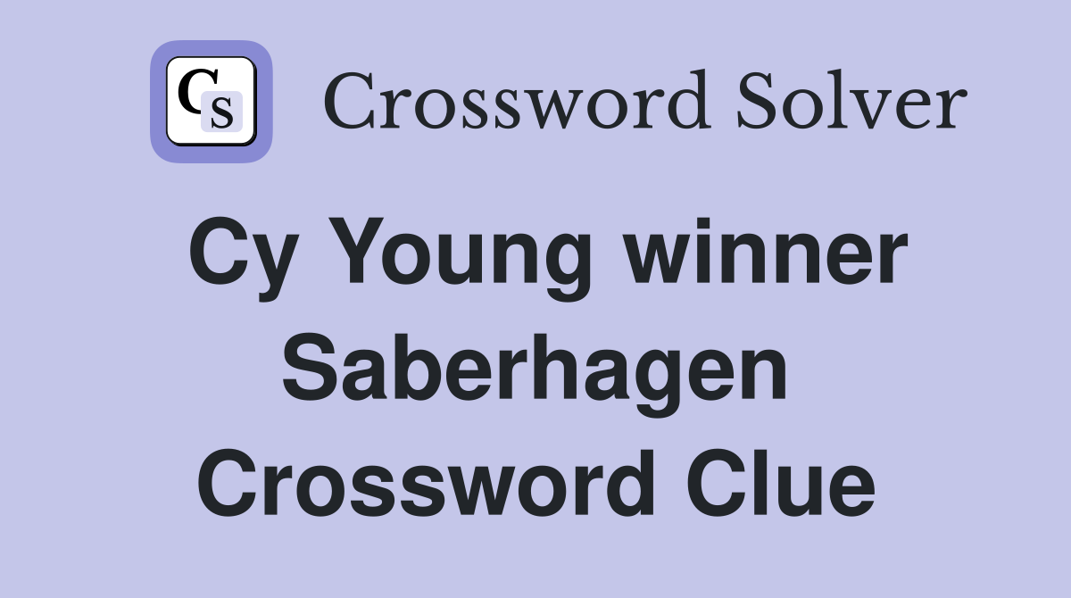 Cy Young winner Saberhagen Crossword Clue
