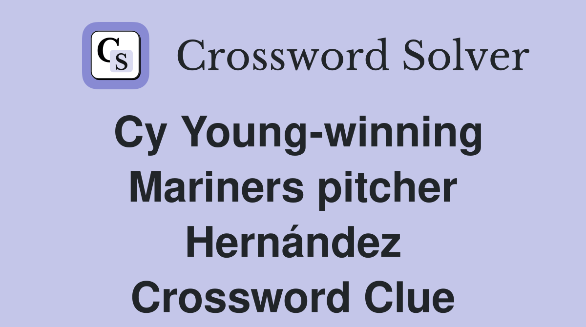 Cy Young-winning Mariners pitcher Hernández Crossword Clue