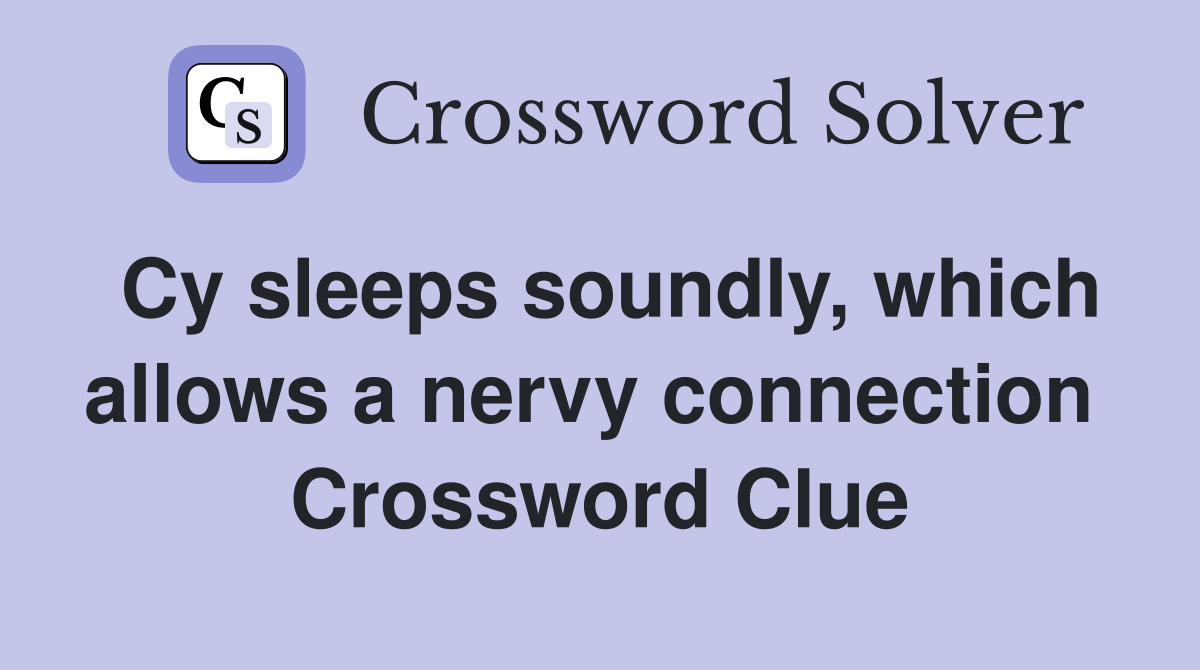 Cy sleeps soundly, which allows a nervy connection  Crossword Clue