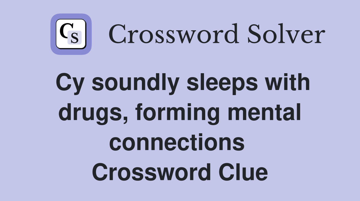 Cy soundly sleeps with drugs, forming mental connections  Crossword Clue