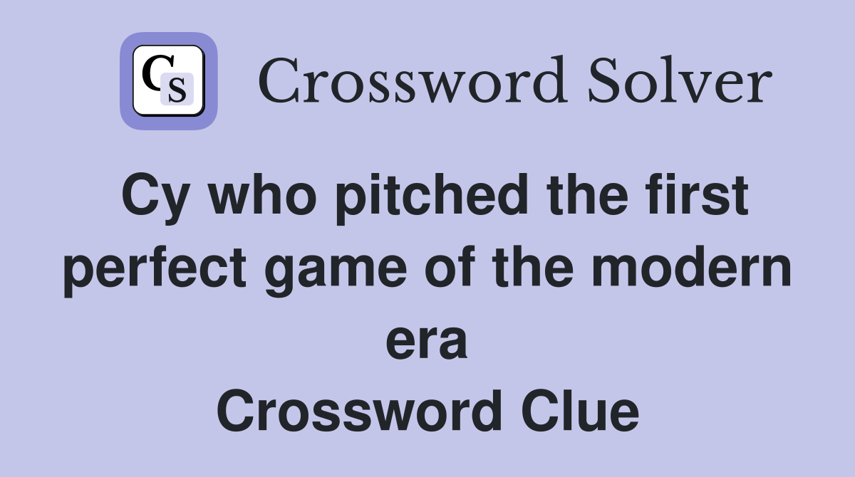 Cy who pitched the first perfect game of the modern era Crossword Clue