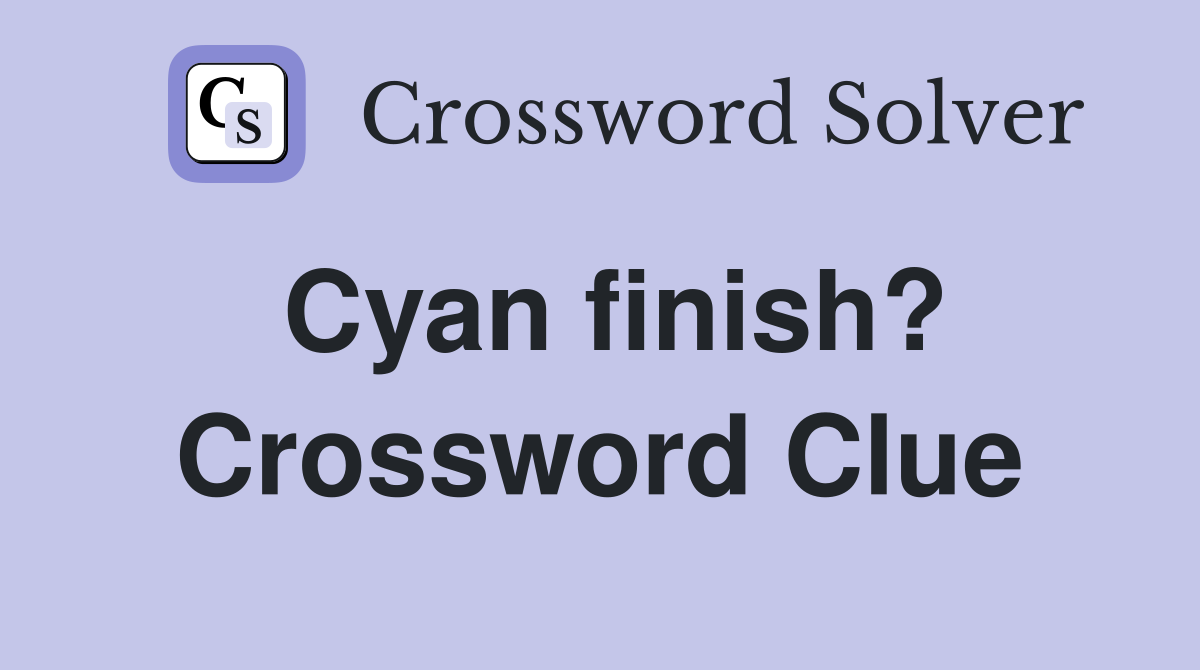 Cyan finish? Crossword Clue