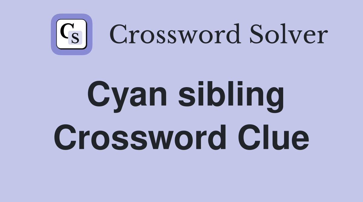 Cyan sibling Crossword Clue