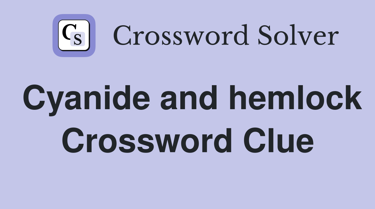 Cyanide and hemlock Crossword Clue