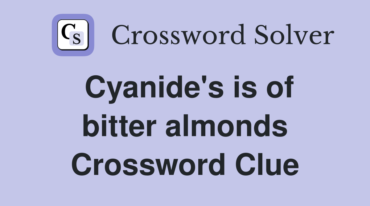 Cyanide's is of bitter almonds Crossword Clue
