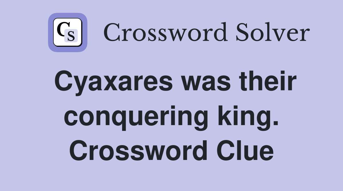 Cyaxares was their conquering king. Crossword Clue