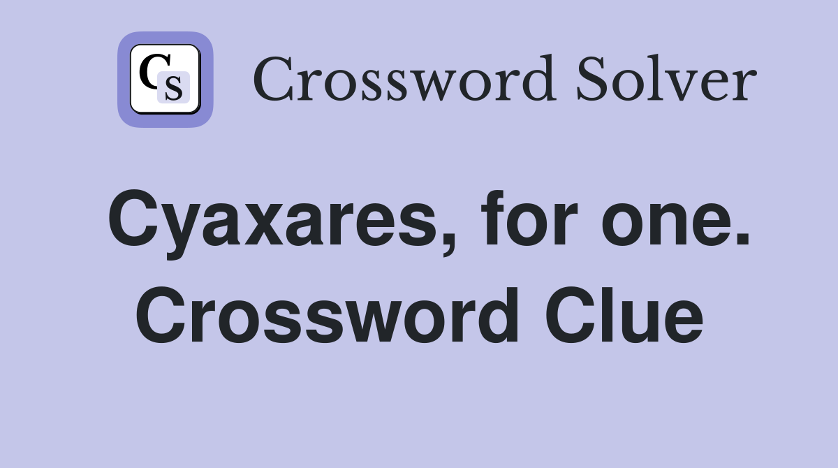 Cyaxares, for one. Crossword Clue
