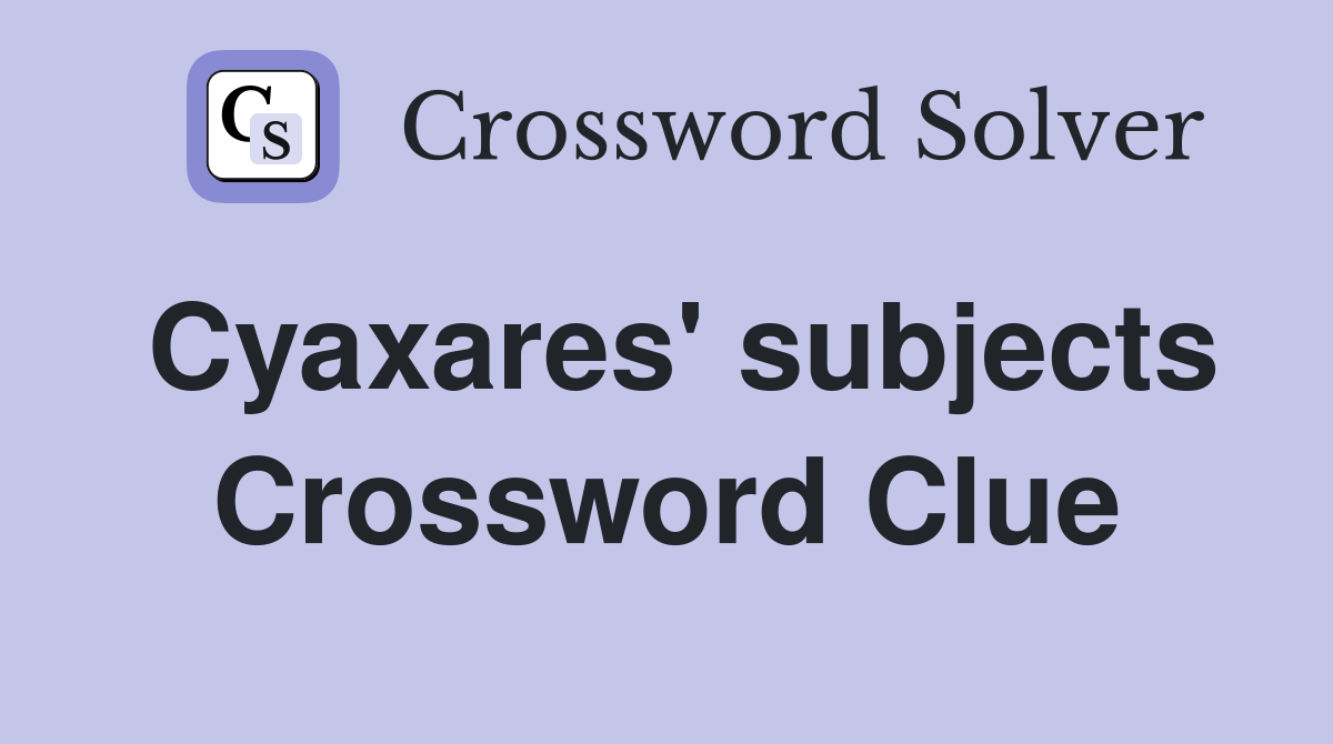 Cyaxares' subjects Crossword Clue